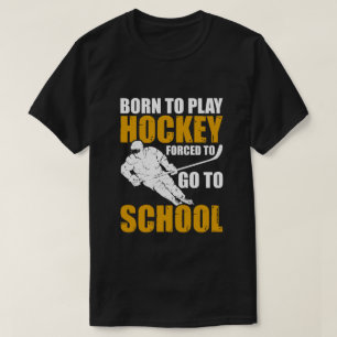 T-shirt Né pour jouer au hockey, forcé d'aller à l'école