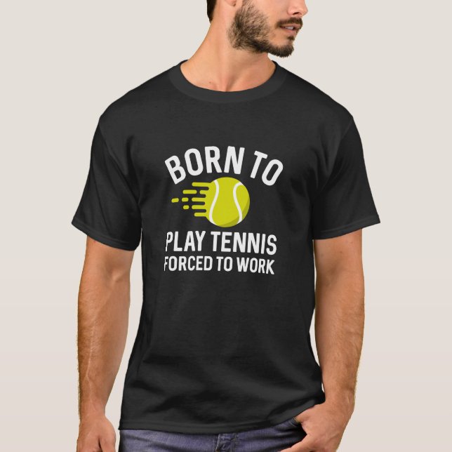 T-shirt Né Pour Jouer Au Tennis Forcé À Travailler (Devant)