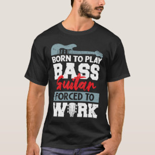 T-shirt Né pour jouer de la basse guitare forcée au travai
