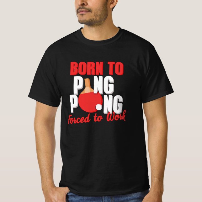 T-shirt Né Pour Jouer Ping Pong Forcé À Travailler Tennis  (Devant)