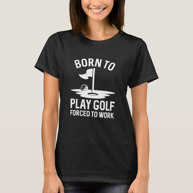 T-shirt Né pour le golf, forcé de travailler (Devant)