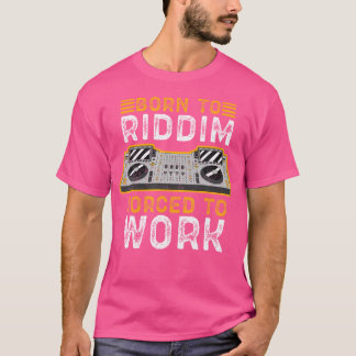 T-shirt Né pour le rythme Riddim forcé à travailler Riddim