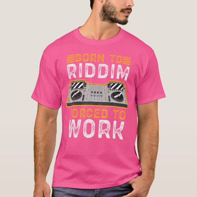 T-shirt Né pour le rythme Riddim forcé à travailler Riddim (Devant)