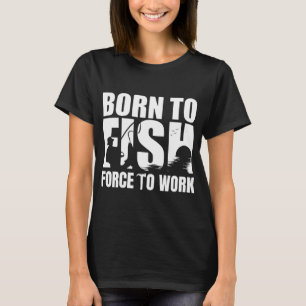 T-shirt Né pour pêcher Forcé à travailler, Humoristique pê