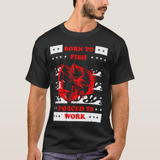T-shirt né pour pêcher, forcé de travailler (Devant)