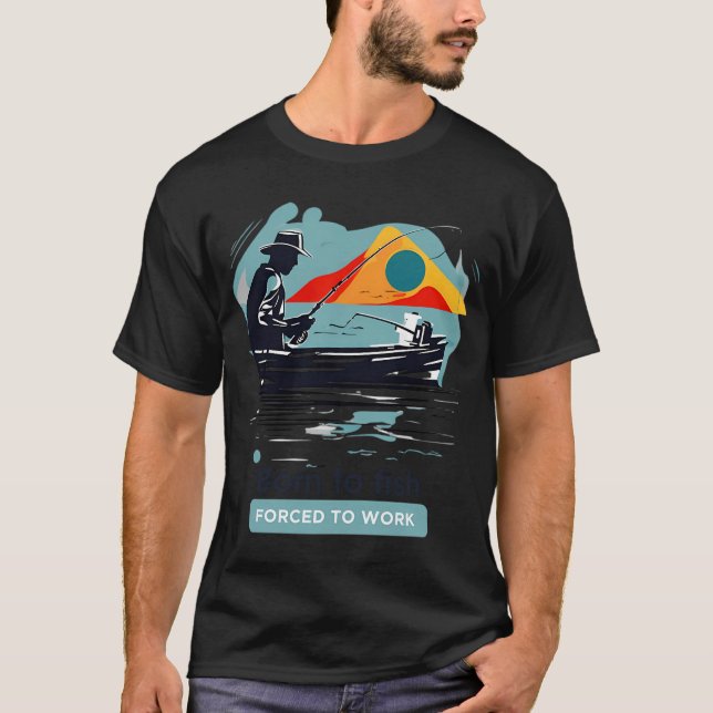 T-shirt Né pour pêcher forcé de travailler (Devant)