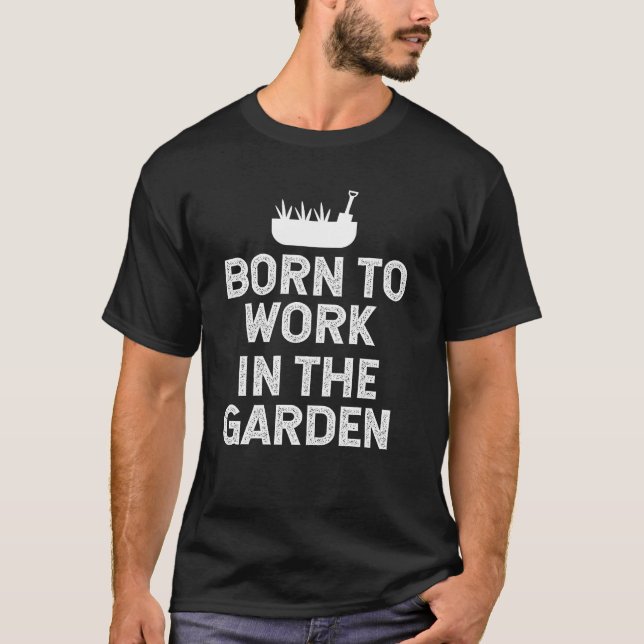 T-shirt Né pour travailler dans le jardin  (Devant)