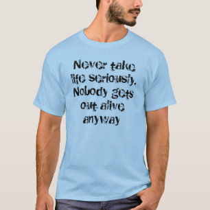 T-shirt Ne prenez au sérieux jamais la vie. Personne ne