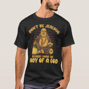 T-shirt Ne sois pas jaloux parce que j'ai un corps de Dieu