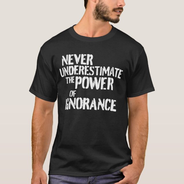 T-shirt Ne sous-estimez jamais le pouvoir de l'ignorance d (Devant)