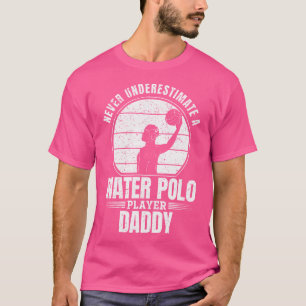 T-shirt Ne Sous-Estimez Jamais Papa, Un Joueur Du Water Po