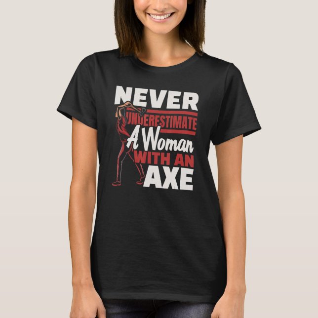 T-shirt Ne Sous-Estimez Jamais Une Femme Avec Un Ax Jetant (Devant)