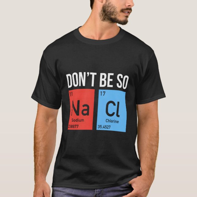 T-shirt Ne Soyez Pas Aussi Salé Chlorure De Sodium Élément (Devant)