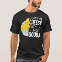 Ne soyez pas Cheesy Mangez plus Gouda Fromage drôl