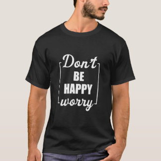 T-shirt Ne soyez pas heureux Inquiète Drôle Motivation Sar