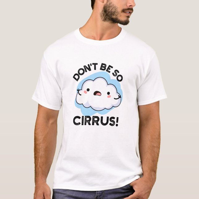 T-shirt Ne soyez pas si cirrus drôle Météo Cloud Pun (Devant)