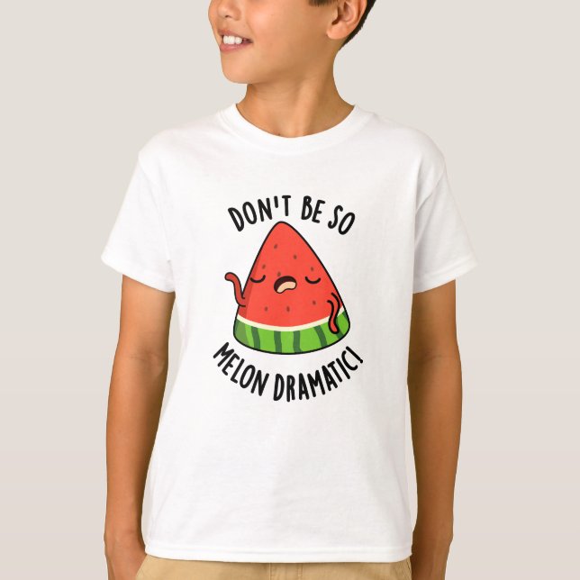 T-shirt Ne soyez pas si Melon-dramatique Funny Melon Pun (Devant)