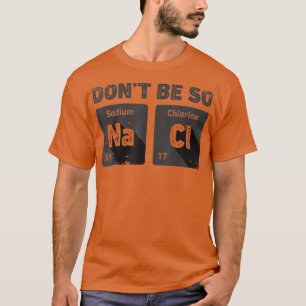T-shirt Ne soyez pas si salé Science Chimie Funny Sodium C