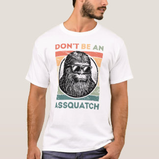 T-shirt Ne soyez pas un assquatch - Drôle Bigfoot Attitude