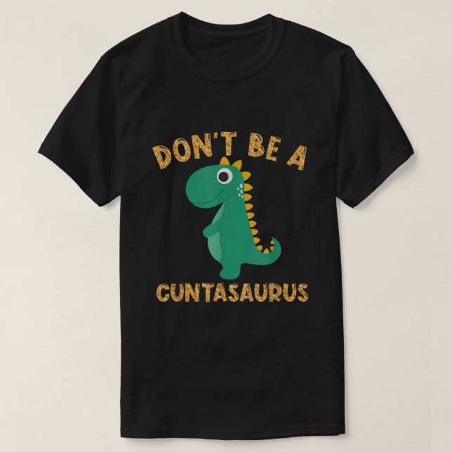 T-shirt Ne Soyez Pas Un Cuntasaurus Dinosaur Sarcastique D (Design devant)