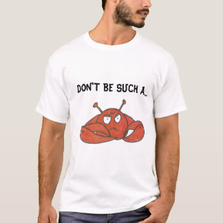 T-SHIRT NE SOYEZ PAS UN TEL CRABE