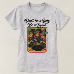 T-SHIRT NE SOYEZ PAS UNE DAME ÊTRE UNE LÉGENDE