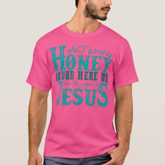 T-shirt Ne T'Inquiète Pas Honey Ronde Ici Nous Laissons Le