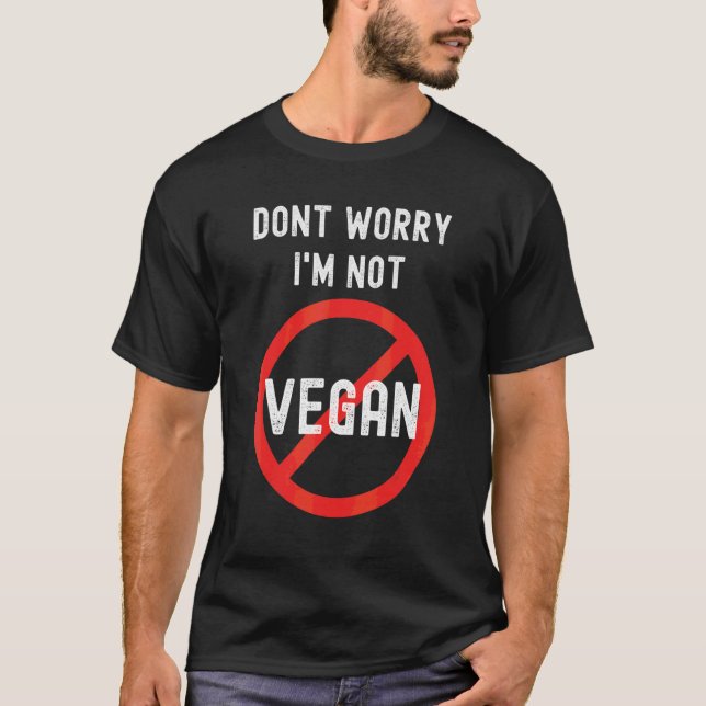 T-shirt Ne t'inquiète pas Je ne suis pas végétalien (Devant)
