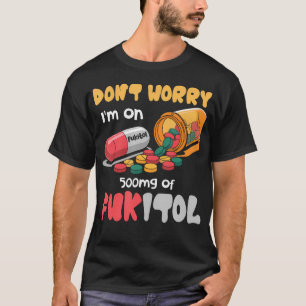 T-shirt Ne t'inquiète pas, je suis à 500Mg de Fukitol, cit