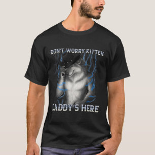 T-shirt Ne t'inquiète pas Kitten Daddy Here Wolf Meme