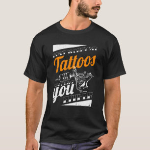 T-shirt Ne T'Inquiète Pas Mes Tatouages Ne T'Aime Pas Ni T