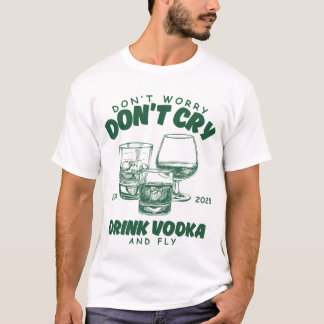 T-shirt Ne t'inquiète pas ne pleure pas, bois de la vodka