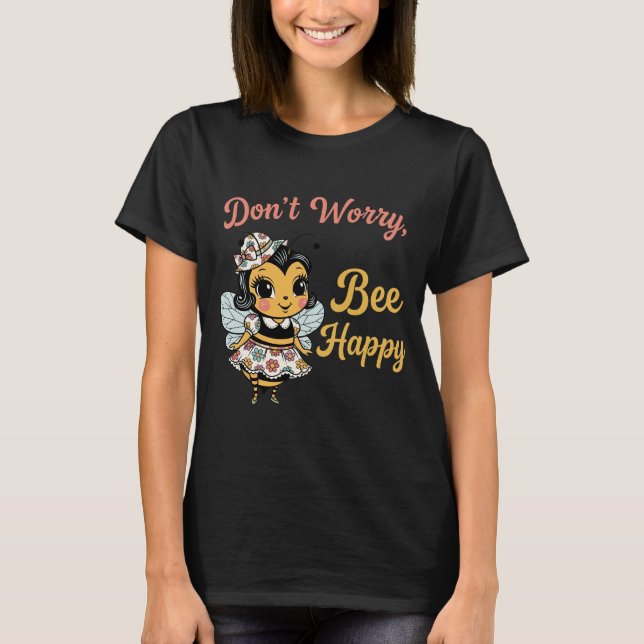T-shirt Ne t'inquiète pas "Sois Heureuse Abeille"  (Devant)