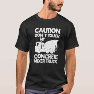 T-shirt Ne touchez pas à mon camionnette en béton Mélangeu