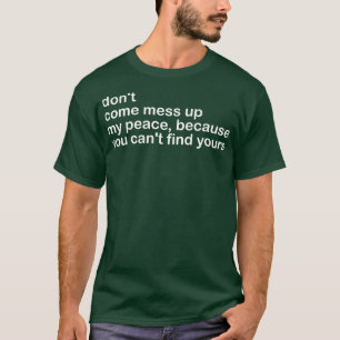 T-shirt ne viens pas gâcher ma paix parce que tu ne peux p