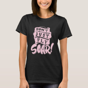 T-shirt Ne volez pas simplement, envolez-vous Citation de