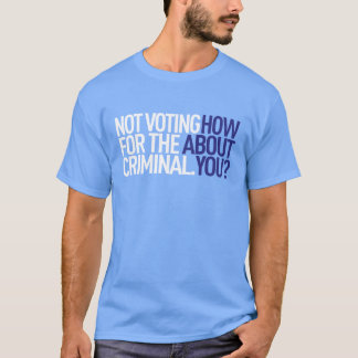 T-shirt Ne votant pas pour la pièce en t criminelle