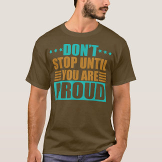T-shirt Ne vous arrêtez pas tant que vous n'êtes pas Fiers
