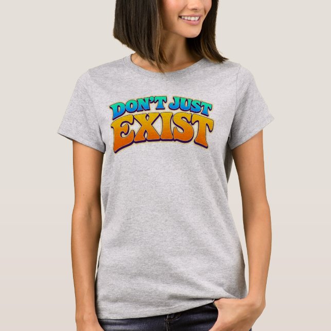 T-shirt Ne vous contentez pas d'exister (Devant)