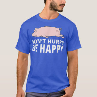 T-shirt Ne vous dépêchez pas d'être heureux Cochon Funny L
