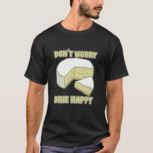 T-shirt Ne vous inquiétez pas Brie Happy Brie Cheese (Devant)