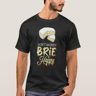 T-shirt Ne vous inquiétez pas Brie Happy Cheese