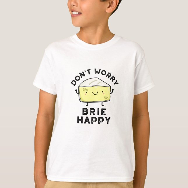 T-shirt Ne vous inquiétez pas Brie Happy Funny Cheese Pun (Devant)