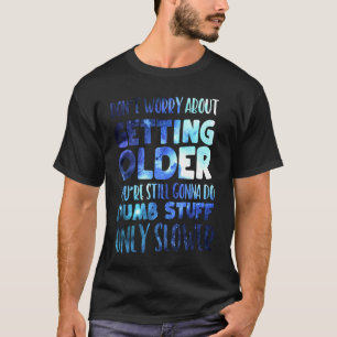 T-shirt Ne vous inquiétez pas de vieillir