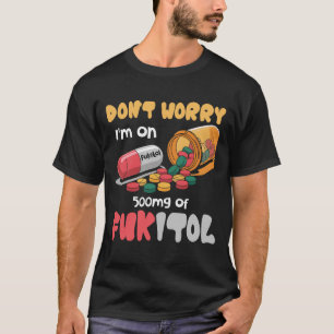 T-shirt Ne vous inquiétez pas I_m sur 500mg de Fukitol drô