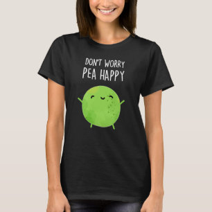 T-shirt Ne vous inquiétez pas Pois Happy Funny Pea Pun Dar