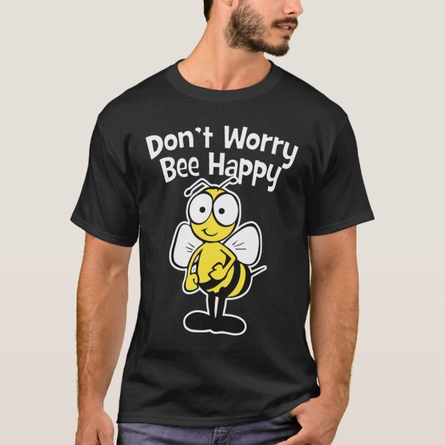 T-shirt Ne vous inquiétez pas soit heureux que l'abeille | (Devant)