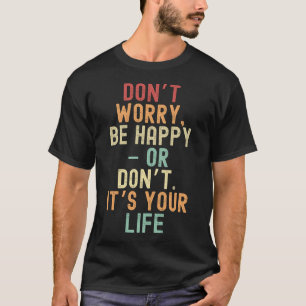 T-shirt Ne vous inquiétez pas, soyez heureux - ou ne le fa