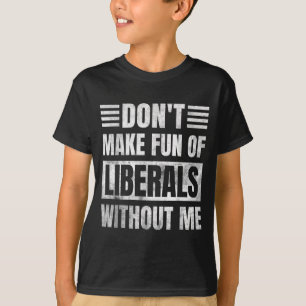T-shirt Ne vous moquez pas des libéraux sans moi 