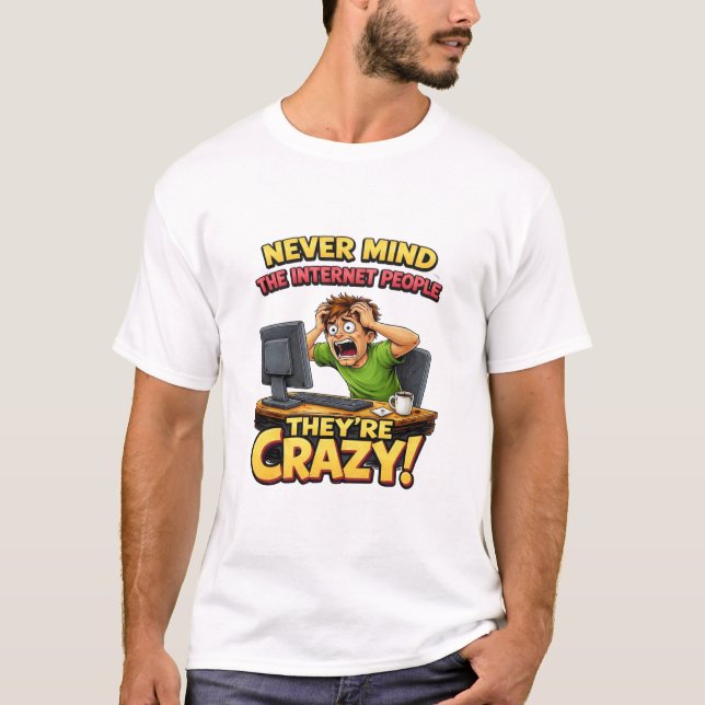 T-shirt Ne vous occupez pas des internautes, ils sont fous (Devant)